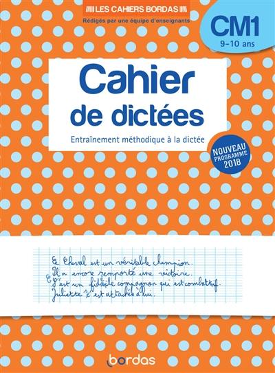 Cahier de dictées CM1, 9-10 ans : entraînement méthodique à la dictée : nouveau programme 2018