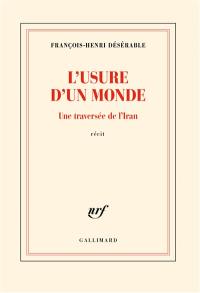 L'usure d'un monde : une traversée de l'Iran : récit