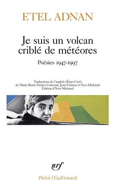 Je suis un volcan criblé de météores : poésies 1947-1997