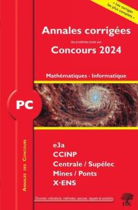 Mathématiques, informatique PC : annales corrigées des problèmes posés aux concours 2024 : e3a, CCINP, Centrale-Supélec, Mines-Ponts, X-ENS