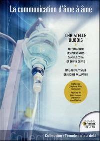 La communication d'âme à âme : accompagner les personnes dans le coma et en fin de vie : une autre vision des soins palliatifs