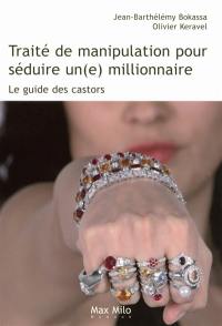 Traité de manipulation pour séduire un(e) millionnaire : le guide des castors