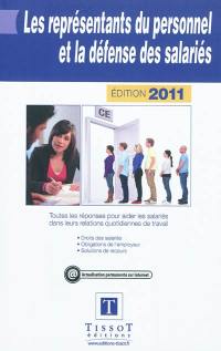 Les représentants du personnel et la défense des salariés : toutes les réponses pour aider les salariés dans leurs relations quotidiennes de travail : droits des salariés, obligations de l'employeur, solutions de recours