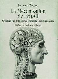 La mécanisation de l'esprit : cybernétique, intelligence artificielle, transhumanisme