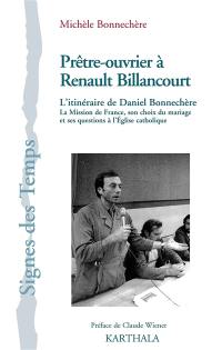 Prêtre-ouvrier à Renault Billancourt : l'itinéraire de Daniel Bonnechère : la Mission de France, son choix du mariage et ses questions à l'Eglise catholique