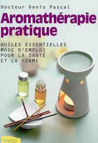 Aromathérapie pratique : beauté, bien-être, prévention santé