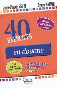 40 exercices en douane : études de cas, exercices, QCM : se préparer pour réussir