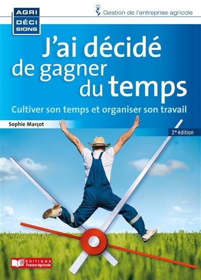 J'ai décidé de gagner du temps : cultiver son temps et organiser son travail