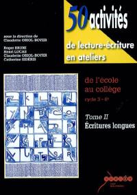 50 activités de lecture-écriture en ateliers : de l'école au collège, cycle 3, 6e. Vol. 2. Ecritures longues