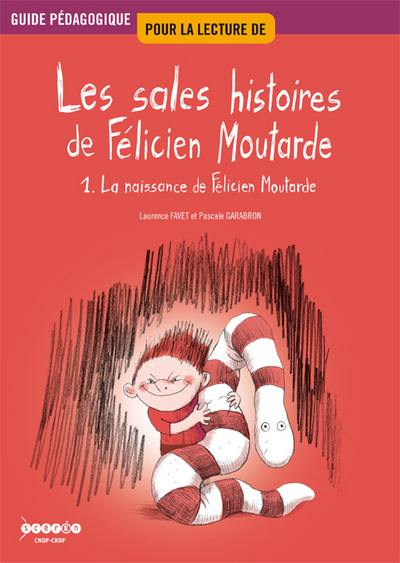 Guide pédagogique pour la lecture de Les sales histoires de Félicien Moutarde. Vol. 1. La naissance de Félicien Moutarde