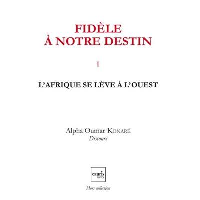 Fidèle à notre destin. Vol. 1. L'Afrique se lève à l'Ouest