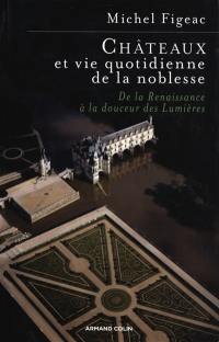 Châteaux et vie quotidienne de la noblesse : de la Renaissance à la douceur des Lumières