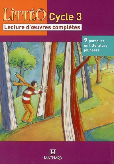 Littéo cycle 3 : lecture d'oeuvres complètes : 9 parcours en littérature jeunesse