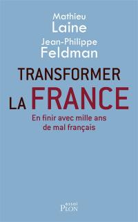 Transformer la France : en finir avec mille ans de mal français