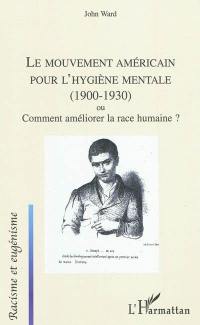 Le mouvement américain pour l'hygiène mentale (1900-1930) ou Comment améliorer la race humaine