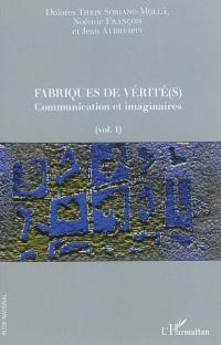 Fabriques de vérité(s). Vol. 1. Communication et imaginaires