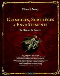 Grimoires, sortilèges et envoûtements : le manuel du sorcier ou Comment tout savoir au sujet des philtres d'amour, parfums d'envoûtement, miroirs et portraits ensorcelés et pactes diaboliques...