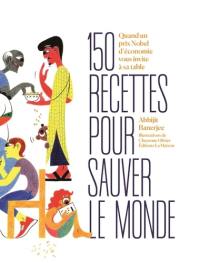 150 recettes pour sauver le monde : quand un prix Nobel d'économie vous invite à sa table