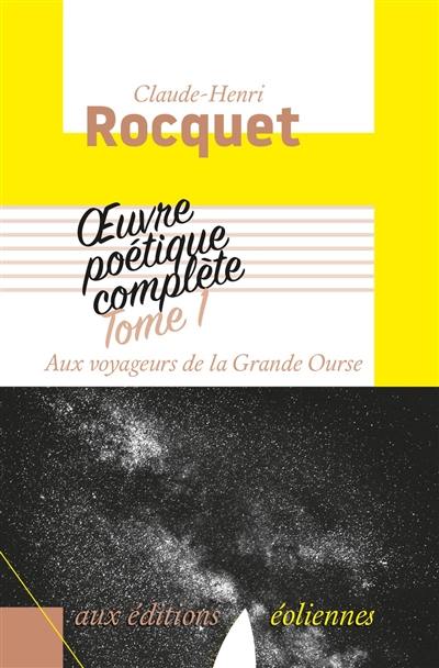 Oeuvre poétique complète. Vol. 1. Aux voyageurs de la Grande Ourse