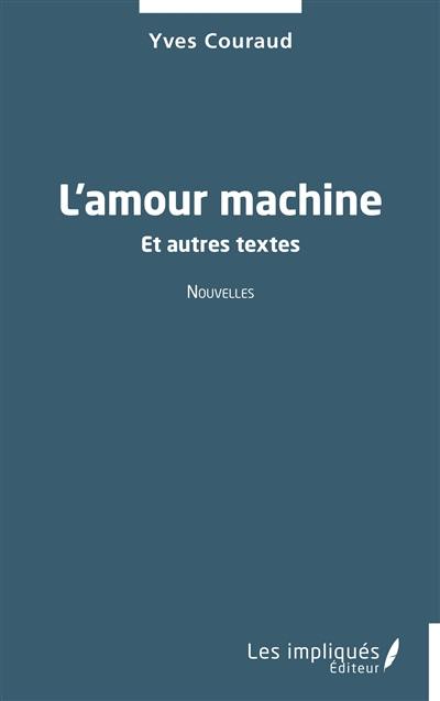 L'amour machine : et autres textes