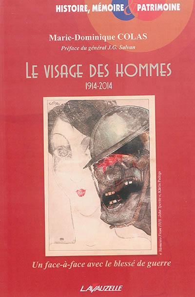 Le visage des hommes : 1914-2014 : un face-à-face avec le blessé de guerre