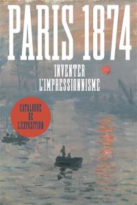 Paris 1874 : inventer l'impressionnisme