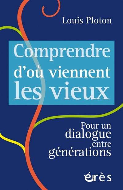 Comprendre d'où viennent les vieux : pour un dialogue entre générations