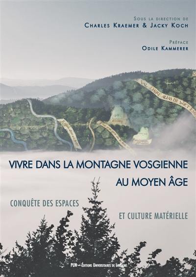 Vivre dans la montagne vosgienne au Moyen Age : conquête des espaces et culture matérielle : actes du colloque de Gérardmer, Munster, 30, 31 août et 1er septembre 2012