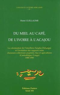 Du miel au café, de l'ivoire à l'acajou : la colonisation de l'interfluve Sangha-Oubangui et l'évolution des rapports entre chasseurs-collecteurs pygmées Aka et agriculteurs (Centrafrique, Congo), 1880-1980