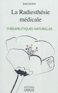 La radiesthésie médicale : homéopathie, thérapeutiques naturelles : essai de synthèse, documentation, conseils pratiques