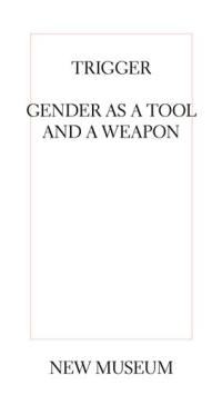 Trigger : Gender as Tool and Weapon