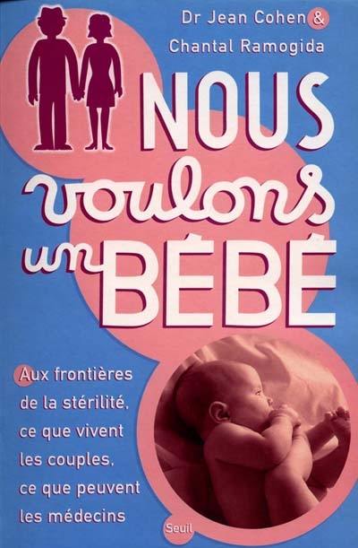 Nous voulons un bébé : aux frontières de la stérilité, ce que vivent les couples, ce que peuvent les médecins