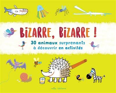 Bizarre, bizarre ! : 30 animaux surprenants à découvrir en activités