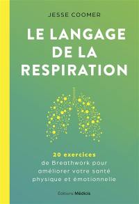 Le langage de la respiration : 20 exercices de breathwork pour améliorer votre santé physique et émotionnelle