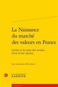 La naissance du marché des valeurs en France : l'achat et la vente des actions (XVIIe-XVIIIe siècles)