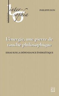 L'énergie, une pierre de touche philosophique : Essai sur la dépendance énergétique