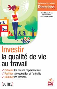 Investir la qualité de vie au travail : prévenir les risques psychosociaux, faciliter la coopération et l'entraide, déminer les tensions