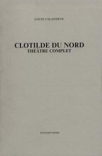 Théâtre complet. Vol. 5. Clotilde du Nord