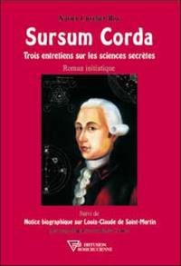 Sursum Corda : trois entretiens sur les sciences secrètes. Notice biographique sur Louis-Claude de Saint-Martin