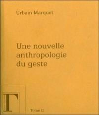 Une nouvelle anthropologie du geste : méditations philosophiques et pédagogiques. Vol. 2