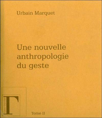 Une nouvelle anthropologie du geste : méditations philosophiques et pédagogiques. Vol. 2