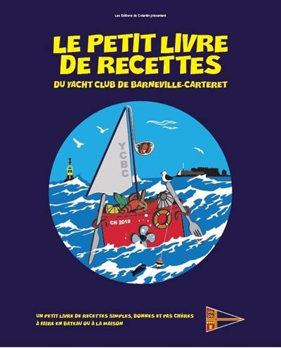 Le petit livre de recettes : du yacht club de Barneville-Carterer : un petit livre de recettes simples, bonnes et pas chères à faire en bateau ou à la maison