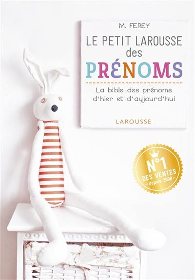 Le petit Larousse des prénoms : la bible des prénoms d'hier et d'aujourd'hui