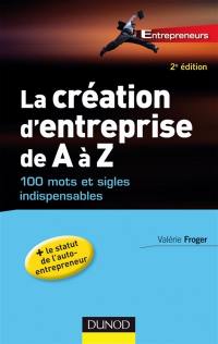 La création d'entreprise de A à Z : 100 mots et sigles indispensables