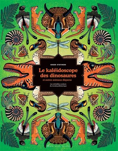 Le kaléidoscope des dinosaures et autres animaux disparus : les véritables couleurs du monde préhistorique