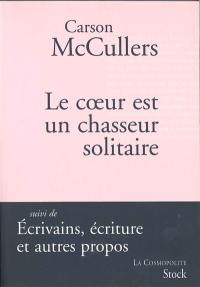 Le coeur est un chasseur solitaire. Ecrivains, écriture et autres propos : articles et essais