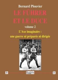 Le Führer et le Duce. Vol. 2. L'Axe imaginaire : une guerre ni préparée ni dirigée