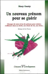 Un nouveau prénom pour se guérir : changer de nom et ou de prénom pour exister, s'affirmer dans sa vérité, ses choix de vie, ses rêves...