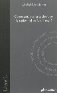 Comment, par la technique, le rationnel se fait-il réel ?