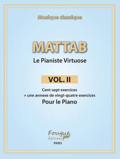 Le pianiste virtuose. Vol. 2. Cent-sept exercices : + une annexe de vingt-quatre exercices pour le piano : musique classique